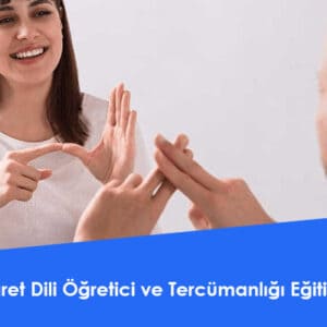 İşaret Dili Öğretici ve Tercümanlığı Eğitimi