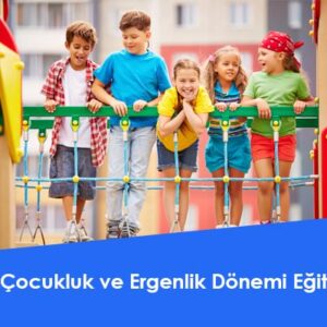 Çocukluk ve Ergenlik Dönemi Eğitimi