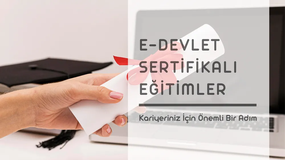 E-Devlet Sertifikalı Eğitimler Kariyeriniz İçin Önemli Bir Adım